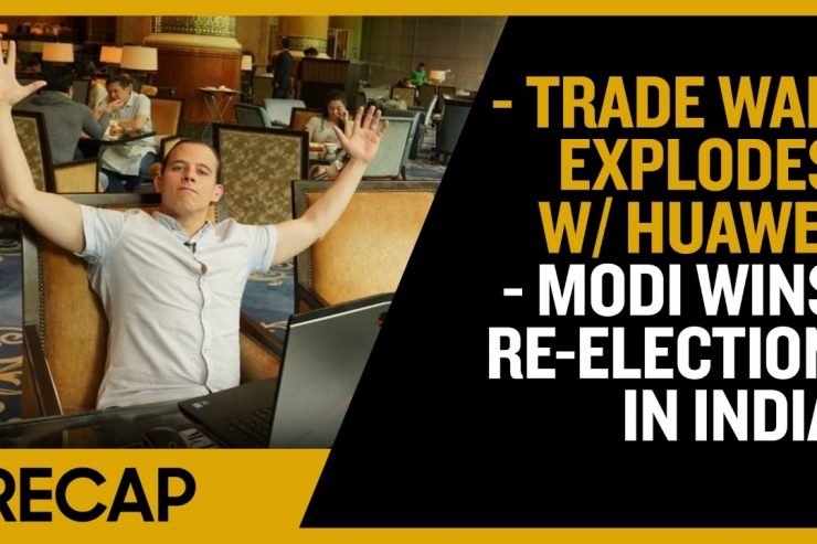 Recap May 26: Trade War Explodes w/ Huawei - Modi wins Re-Election in India (Recap Ep020)